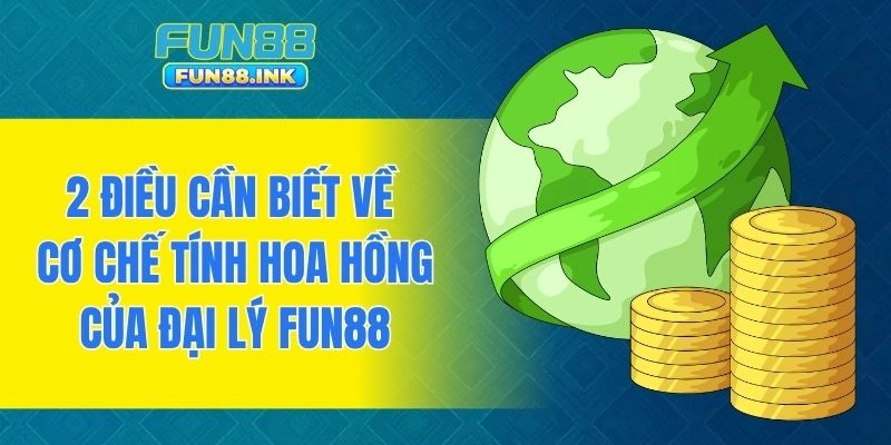 2 điều cần biết về cơ chế tính hoa hồng của đại lý FUN88