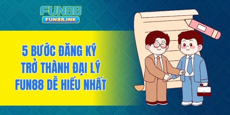 5 bước đăng ký trở thành đại lý FUN88 dễ hiểu nhất