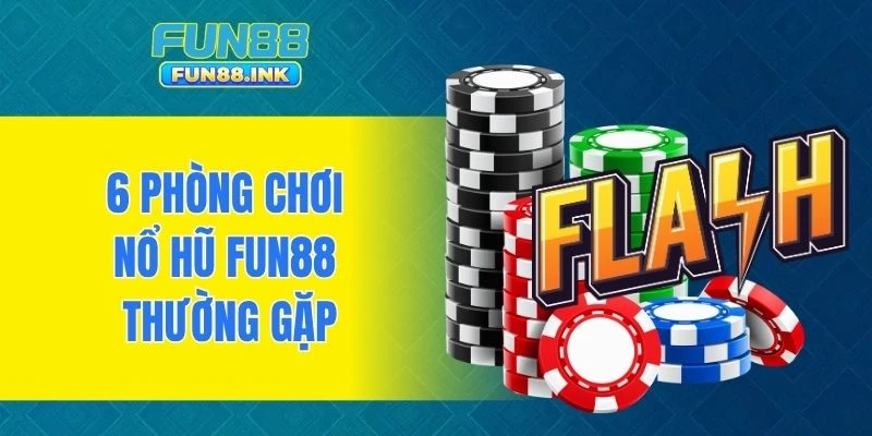 6 phòng chơi nổ hũ FUN88 thường gặp