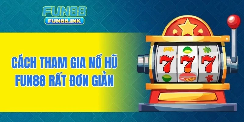 Cách tham gia nổ hũ FUN88 rất đơn giản