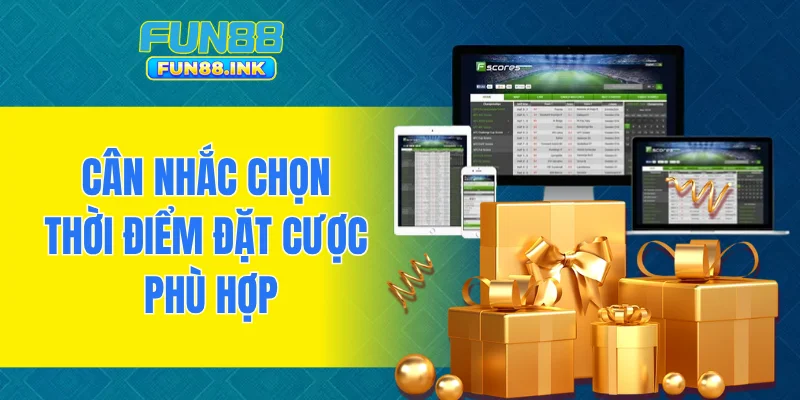 Cân nhắc chọn thời điểm đặt cược phù hợp