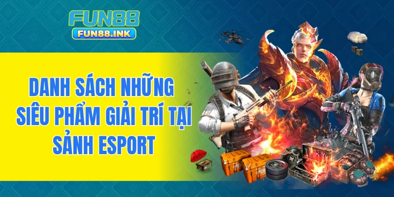 Danh sách những siêu phẩm giải trí tại sảnh Esport