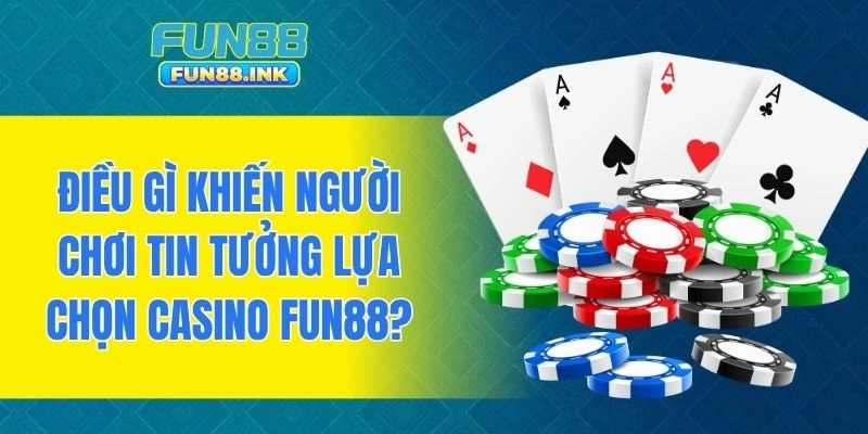 Điều gì khiến người chơi tin tưởng lựa chọn casino FUN88?