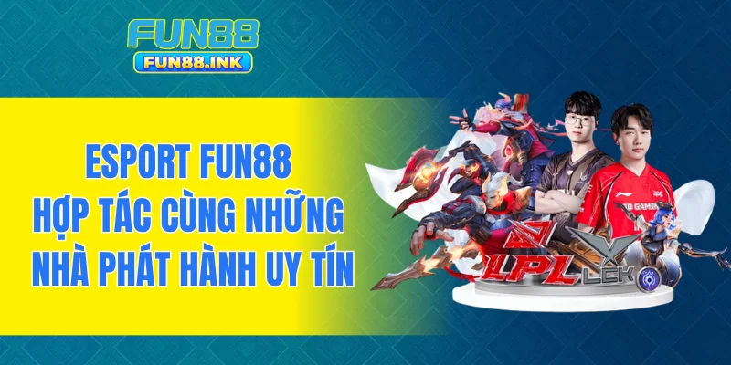 Esport FUN88 hợp tác cùng những nhà phát hành uy tín