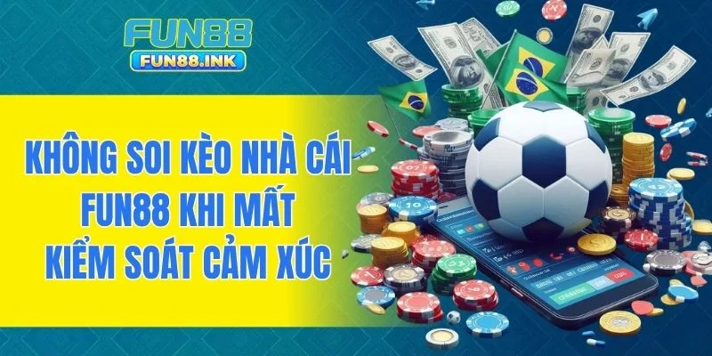 Không soi kèo nhà cái FUN88 khi mất kiểm soát cảm xúc
