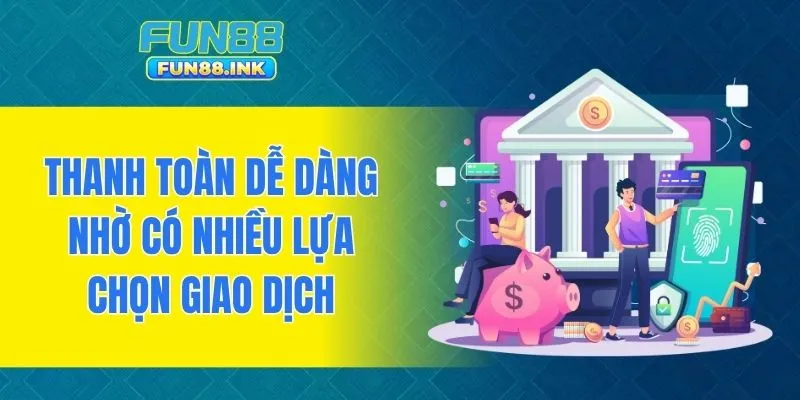 Thanh toán dễ dàng nhờ có nhiều lựa chọn giao dịch 