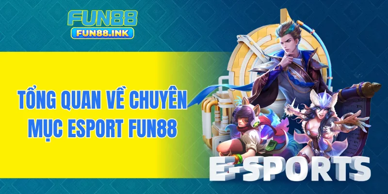 Tổng quan về chuyên mục Esport FUN88