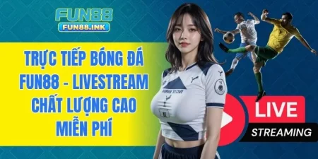 Trực tiếp bóng đá FUN88
